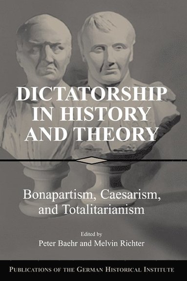 bokomslag Dictatorship in History and Theory: Bonapartism, Caesarism, and Totalitarianism
