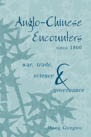 Wang Gungwu - Anglo-Chinese Encounters since 1800, Inbunden