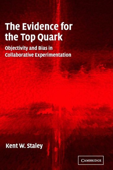 Kent W. Staley - The Evidence for the Top Quark, Inbunden