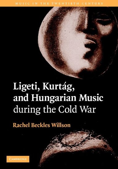 Rachel Beckles Willson - Ligeti, Kurtág, and Hungarian Music during the Cold War, Inbunden