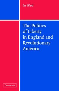 bokomslag The Politics of Liberty in England and Revolutionary America