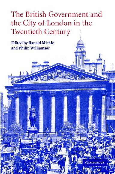 Ranald Michie, Philip Williamson - The British Government and the City of London in the Twentieth Century, Inbunden