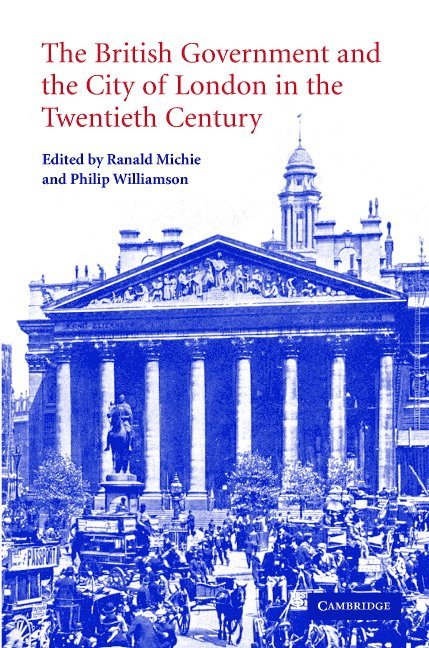 Ranald (University of Durham) Michie, Philip (University of Durham) Williamson, Ranald Michie, Philip Williamson - The British Government and the City of London in the Twentieth Century, Inbunden