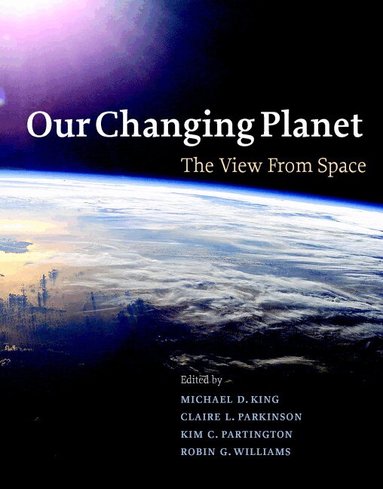 Michael D. King, Claire L. Parkinson, Kim C. Partington, Robin G. Williams - Our Changing Planet, Inbunden