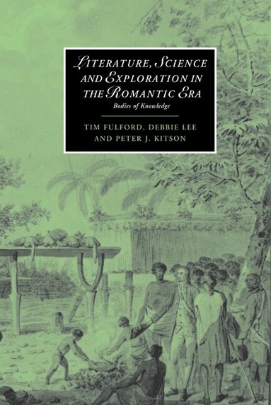 Tim Fulford, Debbie Lee, Peter J. Kitson - Literature, Science and Exploration in the Romantic Era, Inbunden