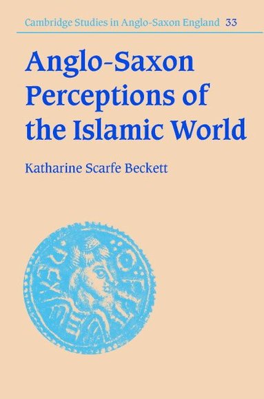 Katharine Scarfe Beckett - Anglo-Saxon Perceptions of the Islamic World, Inbunden