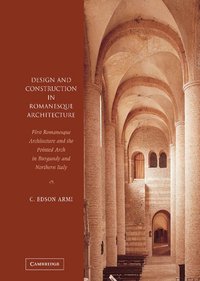 bokomslag Design and Construction in Romanesque Architecture: First Romanesque Architecture and the Pointed Arch in Burgundy and Northern Italy
