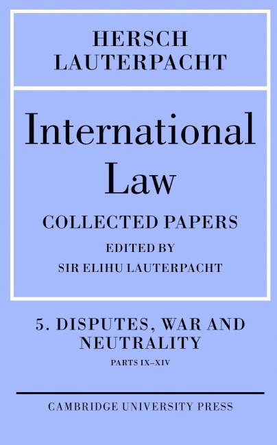 International Law: Volume 5 , Disputes, War and Neutrality, Parts IX-XIV 1