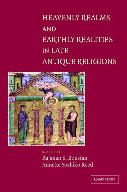 Ra'anan S. (University of Minnesota) Boustan, Ontario) Reed, Annette Yoshiko (M. Mark and Esther K. Watkins Assistant Professor in the Humanities, McMaster University, Ra'anan S. Boustan, Annette Yoshiko Reed - Heavenly Realms and Earthly Realities in Late Antique Religions, Inbunden