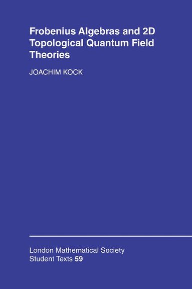 Joachim Kock, C. M. Series, J. W. Bruce - Frobenius Algebras and 2-D Topological Quantum Field Theories, Inbunden