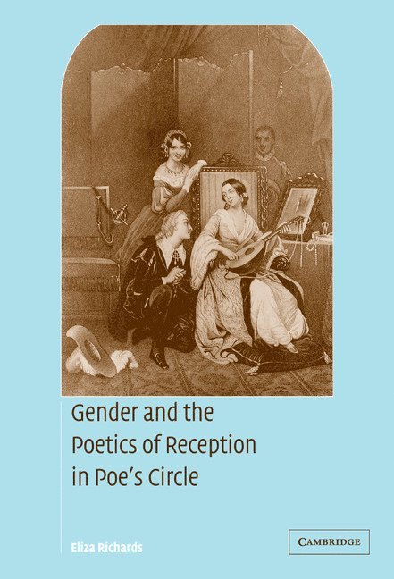 Eliza Richards, Eliza (Boston University) Richards - Gender and the Poetics of Reception in Poe's Circle, Inbunden