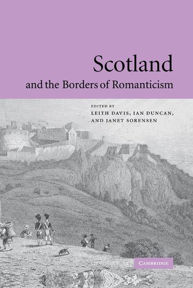 Leith Davis, Ian Duncan, Janet Sorensen - Scotland and the Borders of Romanticism, Inbunden