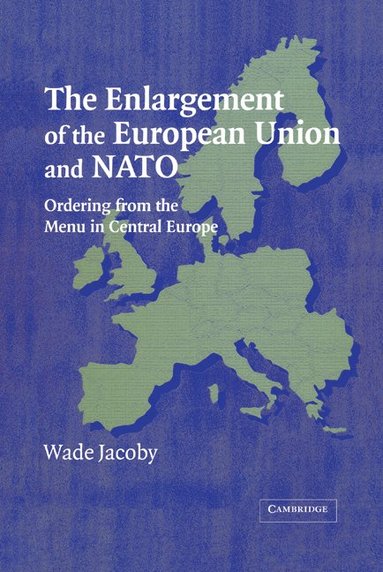 bokomslag The Enlargement of the European Union and NATO: Ordering from the Menu in Central Europe