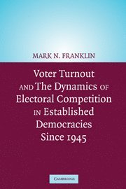Mark N. Franklin, Connecticut) Franklin, Mark N. (Trinity College - Voter Turnout and the Dynamics of Electoral Competition in Established Democracies since 1945, Inbunden