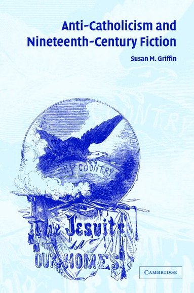 Susan M. Griffin, Albert Gelpi - Anti-Catholicism and Nineteenth-Century Fiction, Inbunden