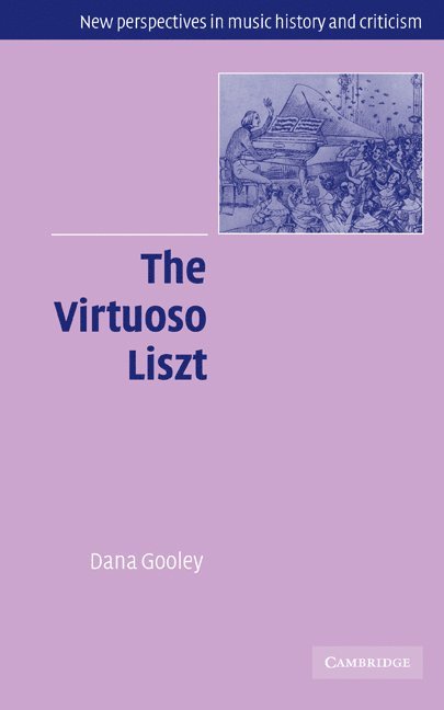 Ohio) Gooley, Dana (Case Western Reserve University, Dana Gooley, Gooley Dana, Ruth Solie - The Virtuoso Liszt, Inbunden