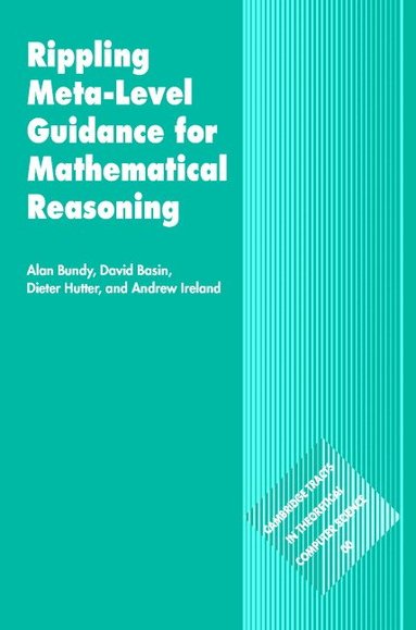 Alan Bundy, David Basin, Dieter Hutter, Andrew Ireland - Rippling: Meta-Level Guidance for Mathematical Reasoning, Inbunden