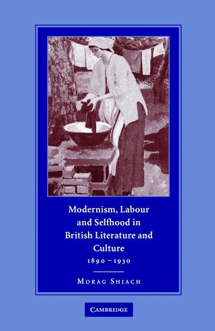 Modernism, Labour and Selfhood in British Literature and Culture, 1890–1930