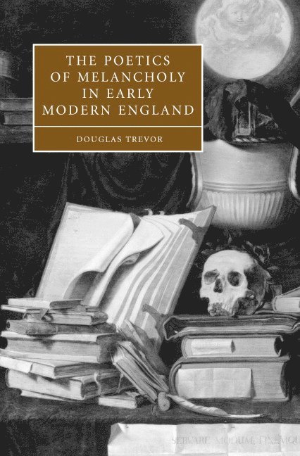 The Poetics of Melancholy in Early Modern England 1
