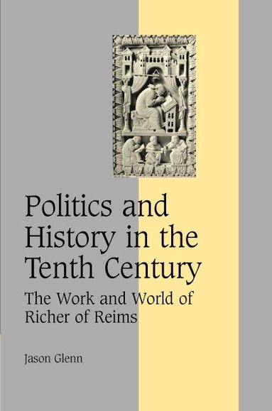 Jason Glenn - Politics and History in the Tenth Century, Inbunden