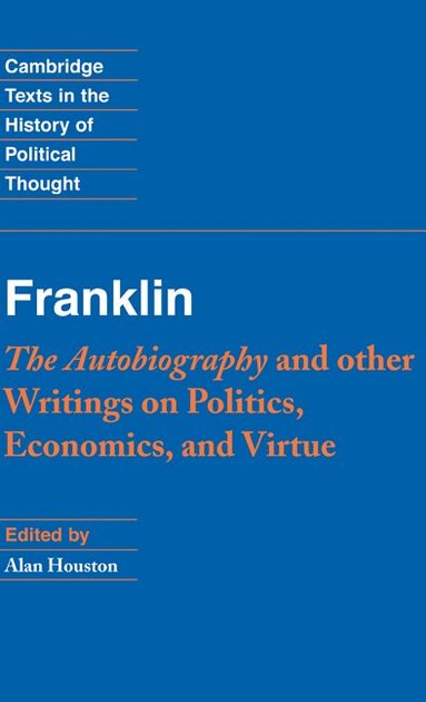 Benjamin Franklin, Alan Houston - Franklin: The Autobiography and Other Writings on Politics, Economics, and Virtue, Inbunden