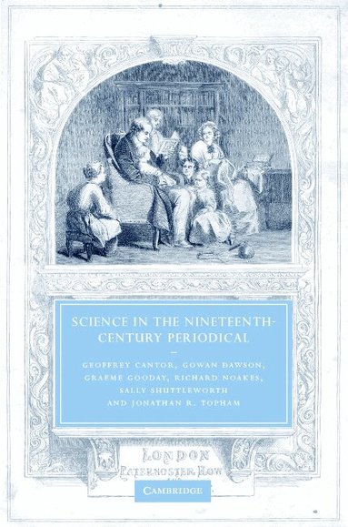 Geoffrey Cantor, Gowan Dawson, Graeme Gooday, Richard Noakes, Sally Shuttleworth, Jonathan R. Topham - Science in the Nineteenth-Century Periodical, Inbunden