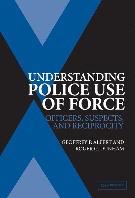 Geoffrey P. Alpert, Roger G. Dunham, Geoffrey P. (University of South Carolina) Alpert, Roger G. (University of Miami) Dunham - Understanding Police Use of Force, Inbunden