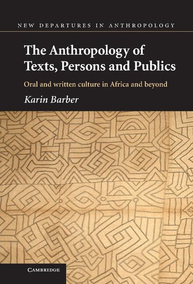 Karin Barber - The Anthropology of Texts, Persons and Publics, Inbunden