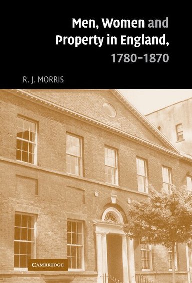 R. J. Morris - Men, Women and Property in England, 1780-1870, Inbunden