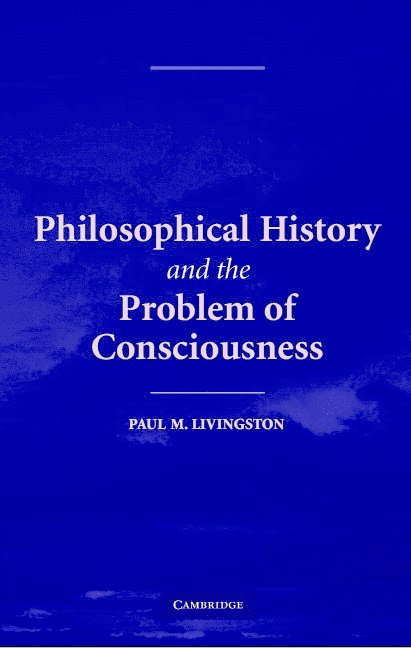 Pennsylvania) Livingston, Paul M. (Villanova University, Paul M. Livingston - Philosophical History and the Problem of Consciousness, Inbunden