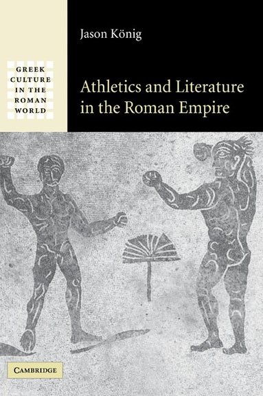 Jason König - Athletics and Literature in the Roman Empire, Inbunden