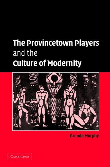 Brenda Murphy - The Provincetown Players and the Culture of Modernity, Inbunden