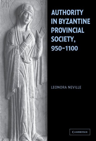 Leonora Neville - Authority in Byzantine Provincial Society, 950-1100, Inbunden