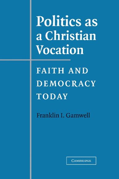 Franklin I. Gamwell - Politics as a Christian Vocation, Inbunden