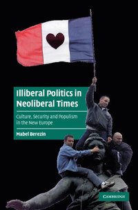bokomslag Illiberal Politics in Neoliberal Times: Culture, Security and Populism in the New Europe