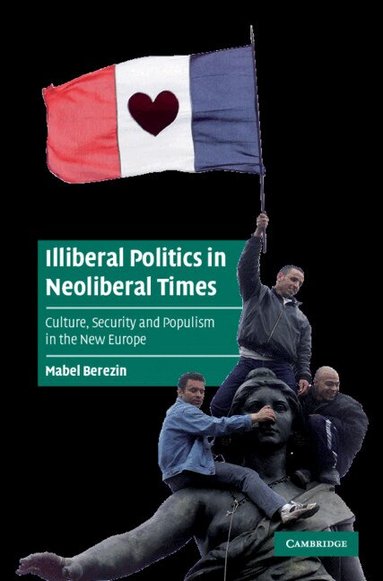 Mabel Berezin - Illiberal Politics in Neoliberal Times, Inbunden
