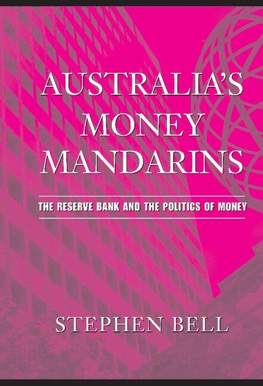Stephen Bell - Australia's Money Mandarins, Inbunden