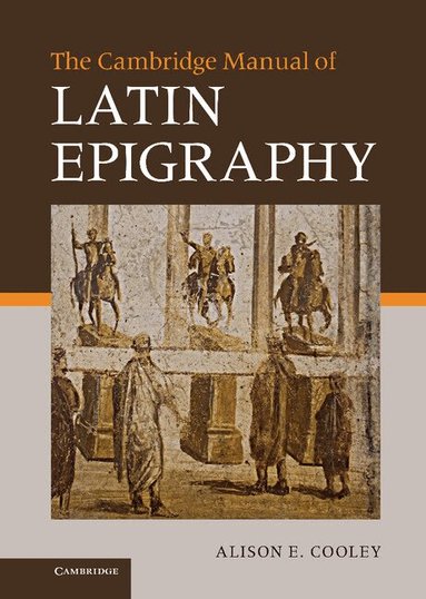 Alison E. Cooley - The Cambridge Manual of Latin Epigraphy, Inbunden