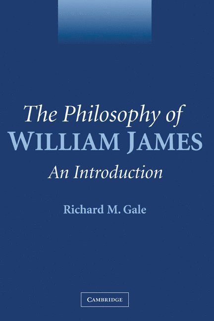 Richard M. (University of Pittsburgh) Gale, Richard M. Gale - The Philosophy of William James, Inbunden