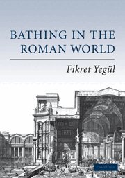 Fikret Yegül - Bathing in the Roman World, Inbunden