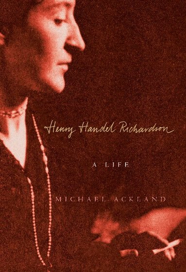 Michael Ackland - Henry Handel Richardson, Inbunden