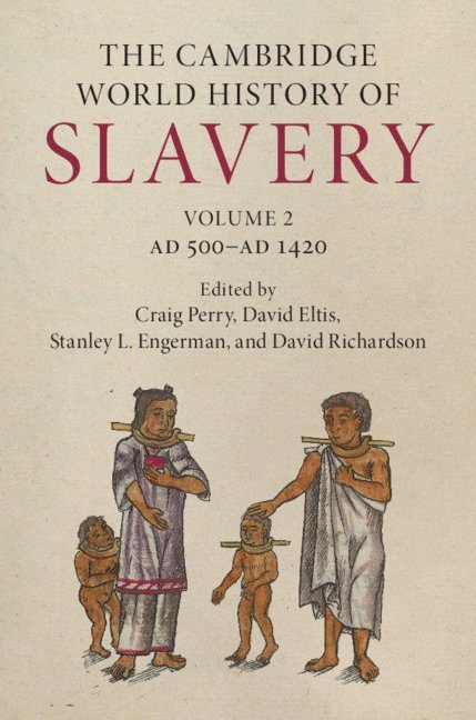 Cambridge World History of Slavery: Volume 2, AD 500–AD 1420