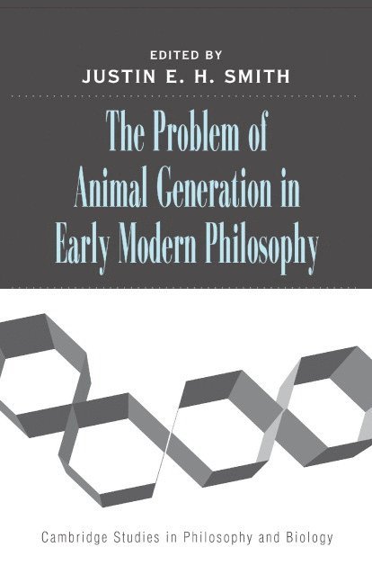 Justin E. H. Smith, Montreal) Smith, Justin E. H. (Concordia University - The Problem of Animal Generation in Early Modern Philosophy, Inbunden