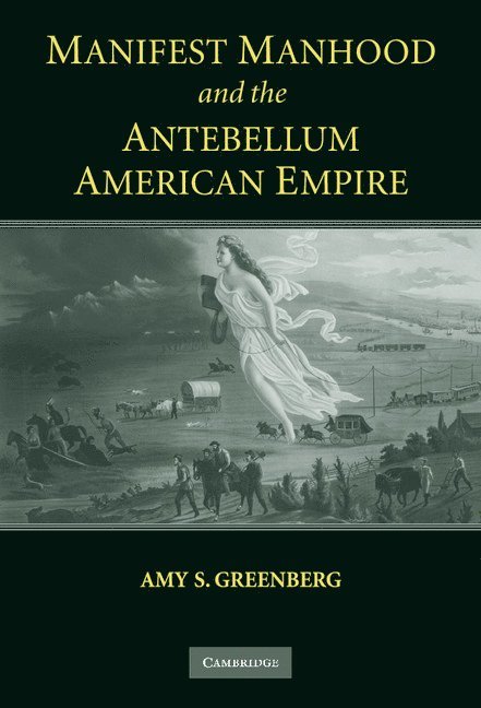 Manifest Manhood and the Antebellum American Empire 1