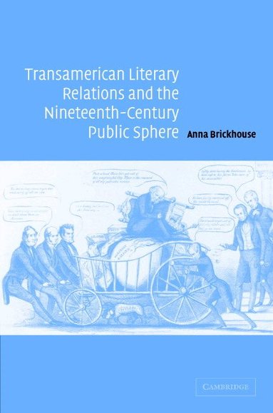 Anna Brickhouse, Albert Gelpi, Ross Posnock - Transamerican Literary Relations and the Nineteenth-Century Public Sphere, Inbunden