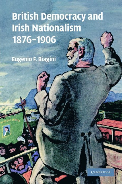 Eugenio F. Biagini, Eugenio F. (University of Cambridge) Biagini - British Democracy and Irish Nationalism 1876–1906, Inbunden