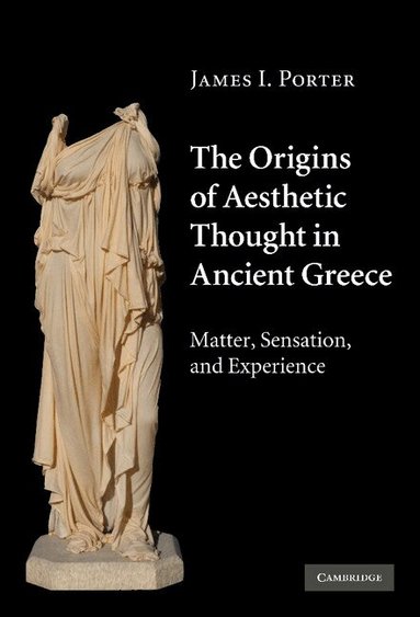 James I. Porter - The Origins of Aesthetic Thought in Ancient Greece, Inbunden