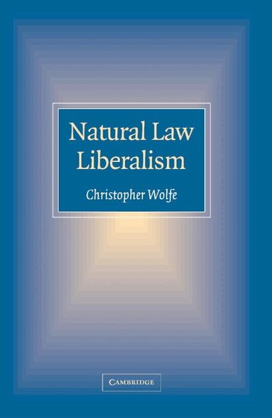 Christopher Wolfe - Natural Law Liberalism, Inbunden