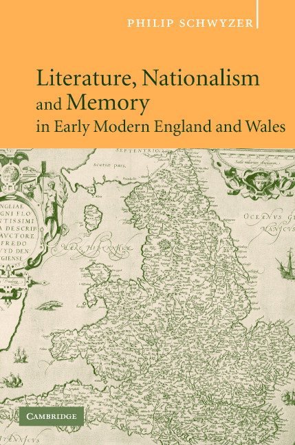 Philip (University of Exeter) Schwyzer, Philip Schwyzer - Literature, Nationalism, and Memory in Early Modern England and Wales, Inbunden