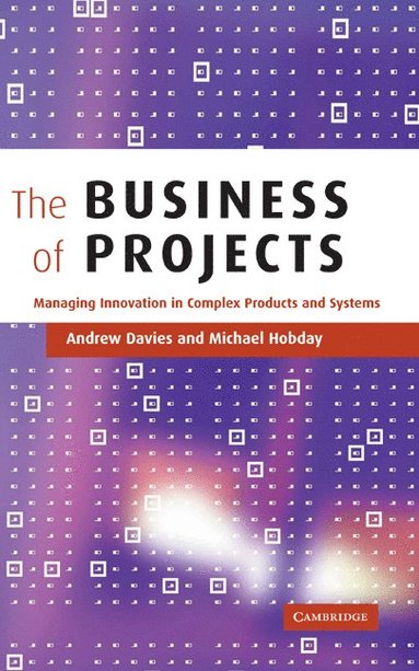 bokomslag The Business of Projects: Managing Innovation in Complex Products and Systems